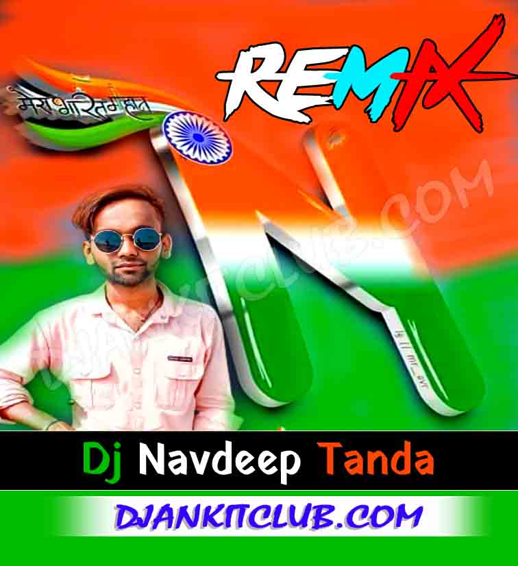 O Desh Mere Teri Shan Ki Sadke Mp3 Super - Desh Bhakti Love Full Duff New Remix 2022 - Dj NavDeeP TanDa No1